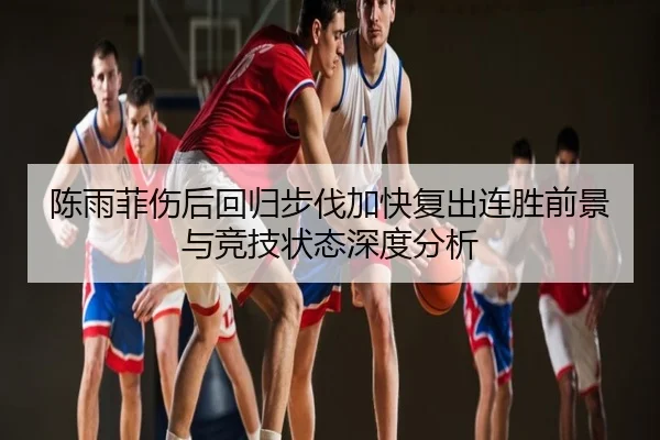 陈雨菲伤后回归步伐加快复出连胜前景与竞技状态深度分析 - LOLS